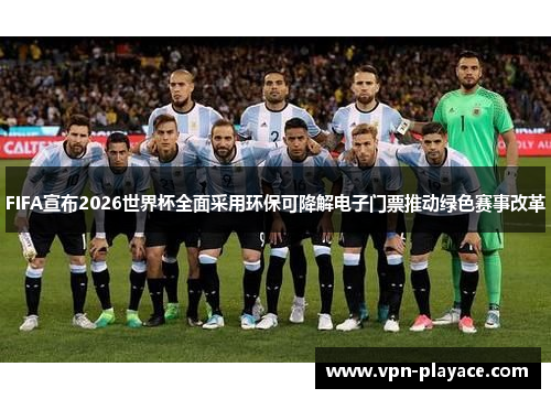 FIFA宣布2026世界杯全面采用环保可降解电子门票推动绿色赛事改革